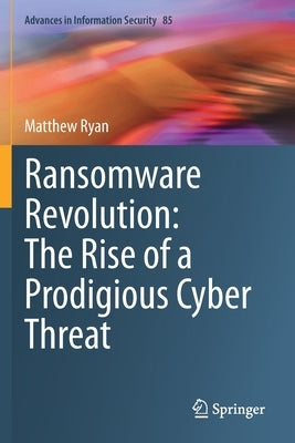Ransomware Revolution: The Rise of a Prodigious Cyber Threat by Ryan, Matthew