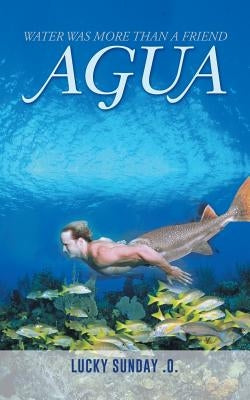 Agua: Water Was More Than a Friend by Lucky Sunday O.