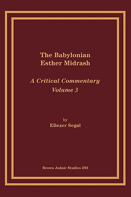 The Babylonian Esther Midrash: A Critical Commentary, Volume 3 by Segal, Eliezar