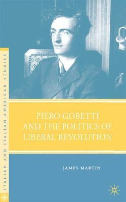 Piero Gobetti and the Politics of Liberal Revolution by Martin, J.