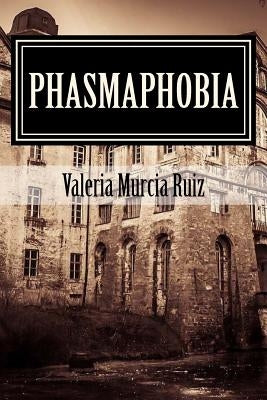 Phasmaphobia: Are You Afraid Of Ghosts? by Ruiz, Valeria M.