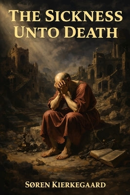 The Sickness Unto Death: A Christian Psychological Exposition for Upbuilding and Awakening by Travers, S. R.