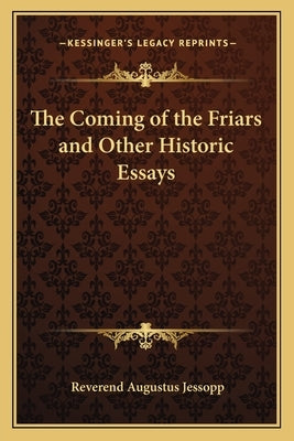 The Coming of the Friars and Other Historic Essays by Jessopp, Reverend Augustus