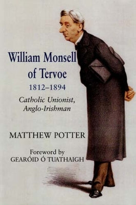 William Monsell of Tervoe 1812-1894: Catholic Unionist, Anglo-Irishman by Potter, Matthew