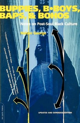 Buppies, B-Boys, Baps, & Bohos: Notes on Post-Soul Black Culture by George, Nelson