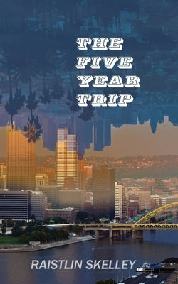 The Five Year Trip by Skelley, Raistlin