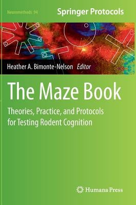 The Maze Book: Theories, Practice, and Protocols for Testing Rodent Cognition by Bimonte-Nelson, Heather A.