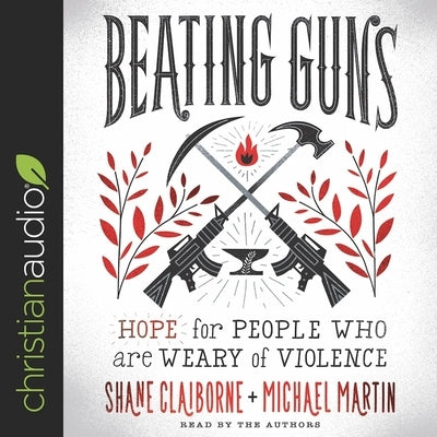 Beating Guns: Hope for People Who Are Weary of Violence by Claiborne, Shane