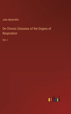 On Chronic Diseases of the Organs of Respiration: Vol. I by Meyhoffer, John