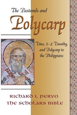 The Pastorals and Polycarp: Titus, 1-2 Timothy, and Polycarp to the Philippians by Pervo, Richard I.