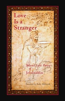 Love Is a Stranger: Selected Lyric Poetry of Jelaluddin by Rumi, Jalaluddin