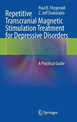 Repetitive Transcranial Magnetic Stimulation Treatment for Depressive Disorders: A Practical Guide by Fitzgerald, Paul B.