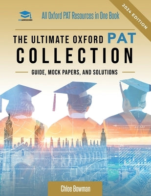 The Ultimate Oxford PAT Collection: Hundreds of practice questions, unique mock papers, detailed breakdowns and techniques to maximise your chances of by Agarwal, Rohan