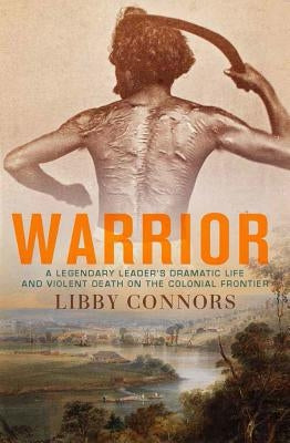 Warrior: A Legendary Leader's Dramatic Life and Violent Death on the Colonial Frontier by Connors, Libby