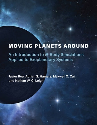 Moving Planets Around: An Introduction to N-Body Simulations Applied to Exoplanetary Systems by Roa, Javier
