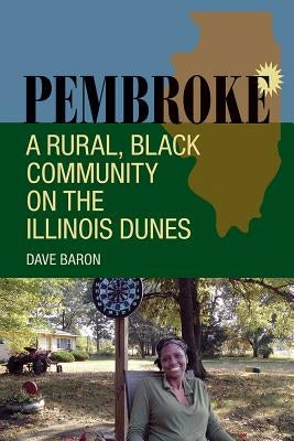 Pembroke: A Rural, Black Community on the Illinois Dunes by Baron, Dave