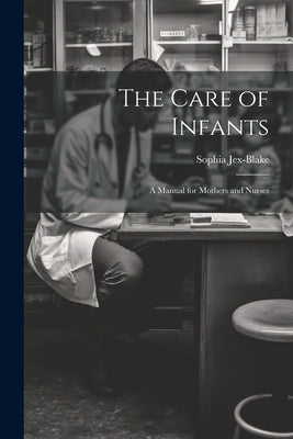 The Care of Infants: A Manual for Mothers and Nurses by Jex-Blake, Sophia