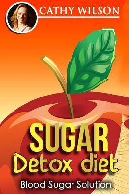 Sugar Detox Diet: Blood Sugar Solution by Wilson, Cathy