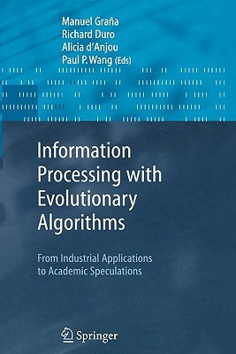 Information Processing with Evolutionary Algorithms: From Industrial Applications to Academic Speculations by Grana, Manuel
