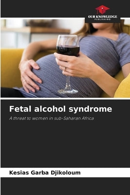 Fetal alcohol syndrome by Djikoloum, Kesias Garba