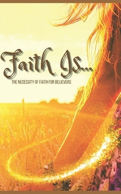Faith Is....: The Necessity of Faith for Believers by Willingham, Zion