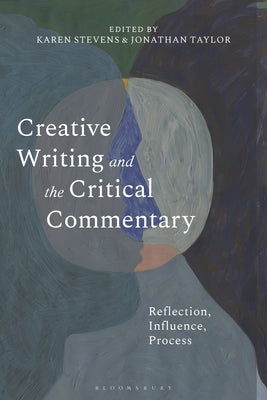 Creative Writing and the Critical Commentary: Reflection, Influence, Process by Stevens, Karen