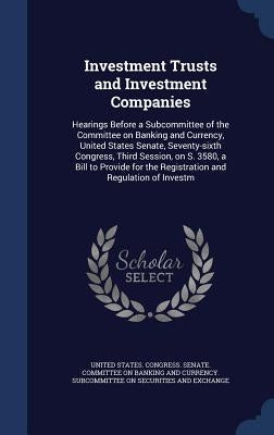 Investment Trusts and Investment Companies: Hearings Before a Subcommittee of the Committee on Banking and Currency, United States Senate, Seventy-six by United States Congress Senate Committ
