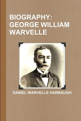 Biography: George William Warvelle by Harbaugh, Daniel Warvelle