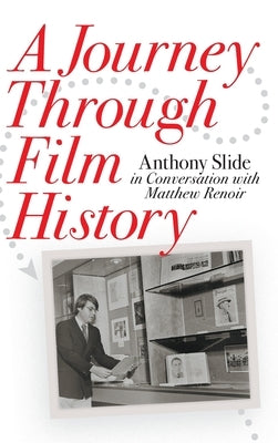 A Journey Through Film History: Anthony Slide in Conversation with Matthew Renoir by Slide, Anthony