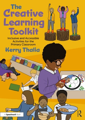 The Creative Learning Toolkit: Inclusive and Accessible Activities for the Primary Classroom by Thalia, Kerry