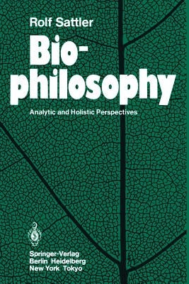 Biophilosophy: Analytic and Holistic Perspectives by Sattler, Rolf