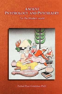 Ancient Psychology and Psychiatry: For the Modern World by Pour-Golafshan, Farhad