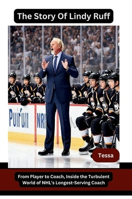 The Story Of Lindy Ruff: From Player to Coach, Inside the Turbulent World of NHL's Longest-Serving Coach by DeLuca, Tessa