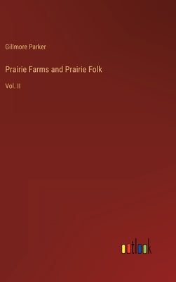 Prairie Farms and Prairie Folk: Vol. II by Parker, Gillmore