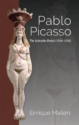 Pablo Picasso: The Aphrodite Period (1924-1936) by Mallen, Enrique