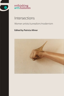 Intersections: Women Artists/Surrealism/Modernism by Allmer, Patricia