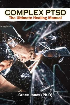 Complex PTSD: The Ultimate Healing Manual: Triumph over Trauma by Jonas, Grace