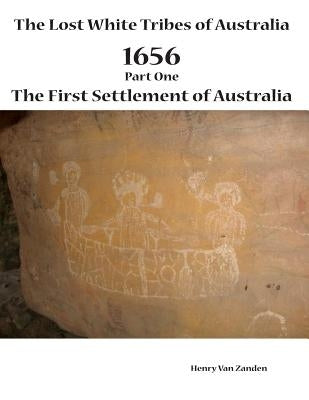 The Lost White Tribes of Australia Part 1: 1656 The First Settlement of Australia by Van Zanden, Henry