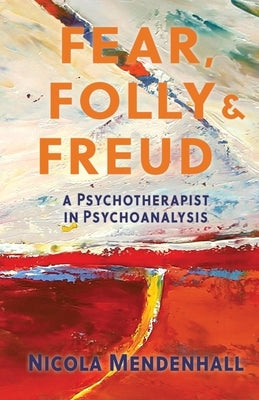 Fear, Folly and Freud: A Psychotherapist in Psychoanalysis by Mendenhall, Nicola