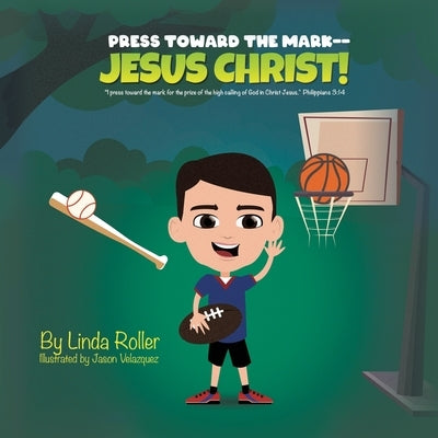 Press Toward The Mark -- Jesus Christ!: I press toward the mark for the price of the high calling of God in Christ Jesus Philippians. 3:14 by Roller, Linda