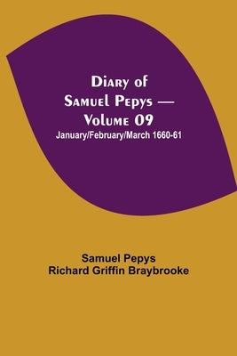 Diary Of Samuel Pepys - Volume 09: January/February/March 1660-61 by Pepys Richard Griffin Braybrooke, Samuel