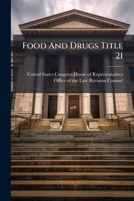 Food And Drugs Title 21 by United States Congress House of Represen