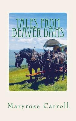 Tales from Beaver Dams: What you don't know about Appalachian Mountain life by Carroll, Maryrose