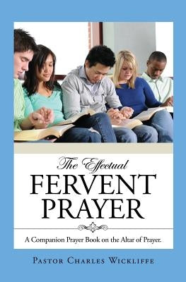 The Effectual Fervent Prayer by Wickliffe, Pastor Charles
