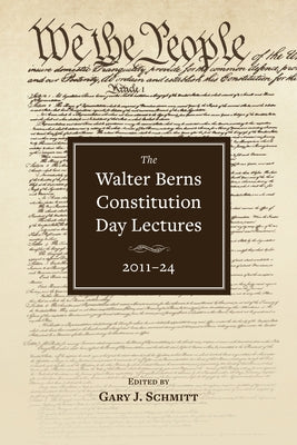 The Walter Berns Constitution Day Lectures: 2011-24 by Schmitt, Gary J.