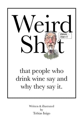 Weird Sh*t that people who drink wine say and why they say it. by Inigo, Tobias