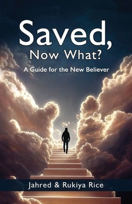 Saved, Now What?: A Guide for the New Believer by Rice, Rukiya
