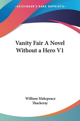 Vanity Fair A Novel Without a Hero V1 by Thackeray, William Makepeace