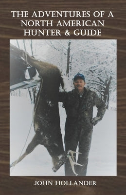The Adventures of a North American Hunter & Guide by Hollander, John
