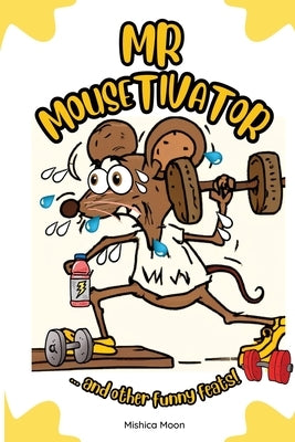 Mr Mousetivator: A Little Mouse with a Mighty Message! by Moon, Mishica